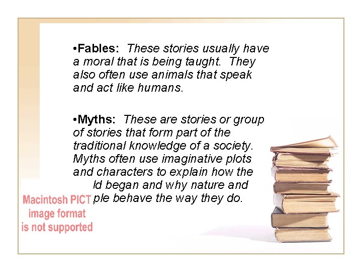• Fables: These stories usually have a moral that is being taught. They • Fables: These stories usually have a moral that is being taught. They