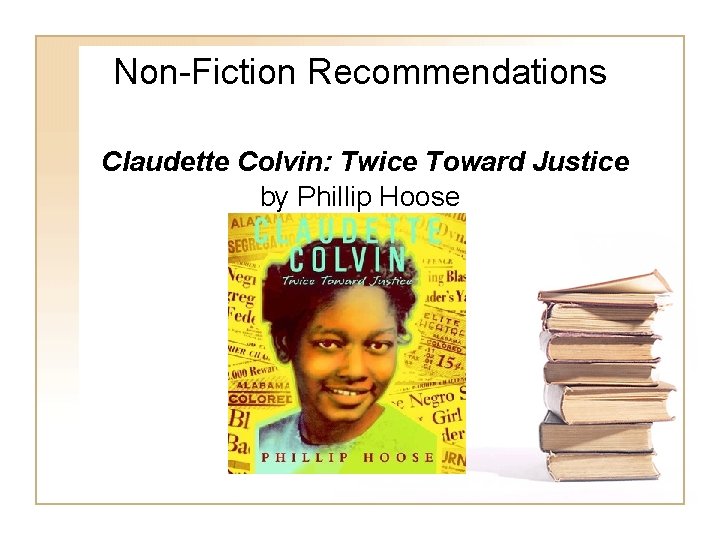 Non-Fiction Recommendations Claudette Colvin: Twice Toward Justice by Phillip Hoose Non-Fiction Recommendations Claudette Colvin: Twice Toward Justice by Phillip Hoose