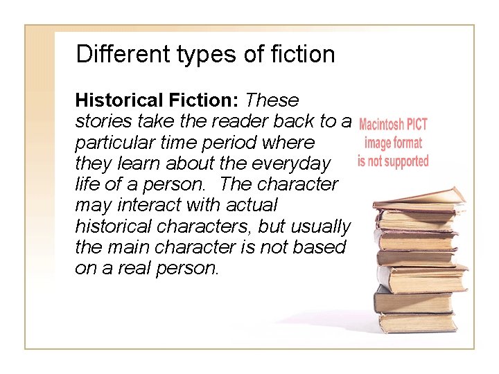 Different types of fiction Historical Fiction: These stories take the reader back to a Different types of fiction Historical Fiction: These stories take the reader back to a