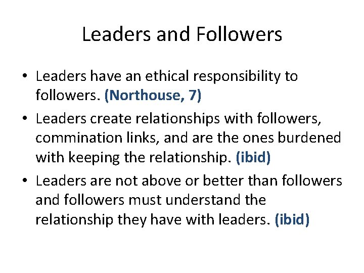 Leaders and Followers • Leaders have an ethical responsibility to followers. (Northouse, 7) •