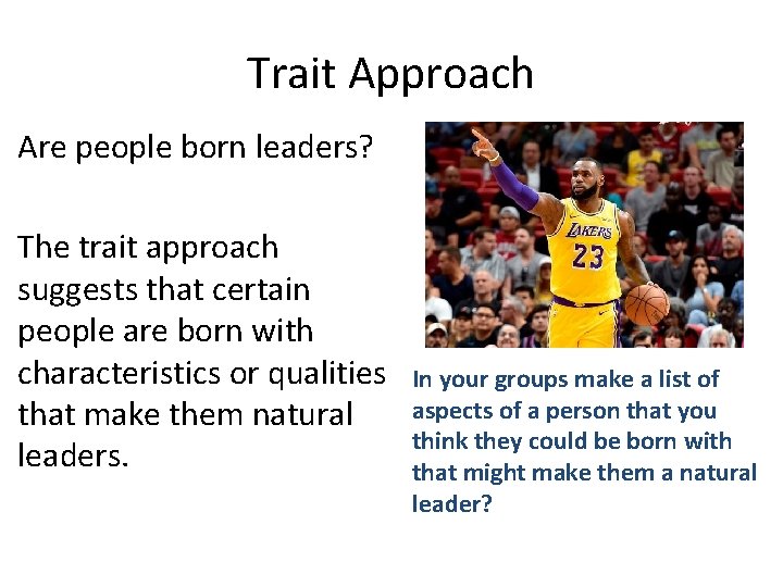 Trait Approach Are people born leaders? The trait approach suggests that certain people are