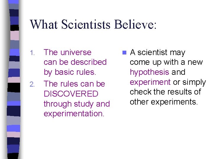 What Scientists Believe: 1. 2. The universe can be described by basic rules. The