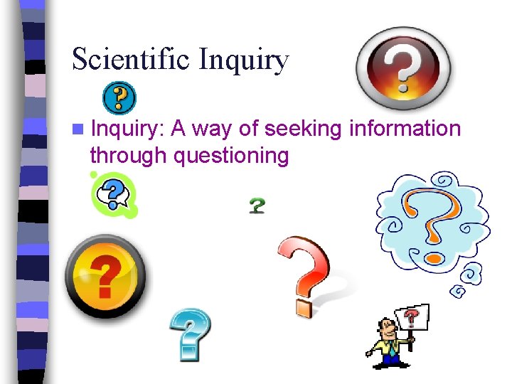 Scientific Inquiry n Inquiry: A way of seeking information through questioning 