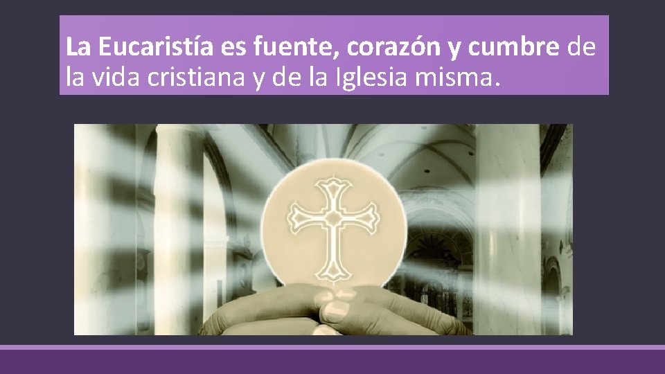 La Eucaristía es fuente, corazón y cumbre de la vida cristiana y de la