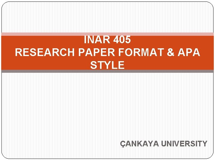 INAR 405 RESEARCH PAPER FORMAT & APA STYLE ÇANKAYA UNIVERSITY 