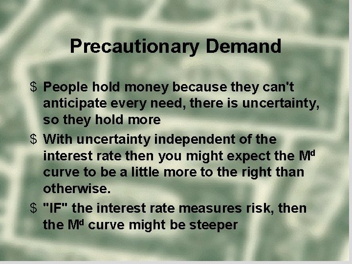 Precautionary Demand $ People hold money because they can't anticipate every need, there is