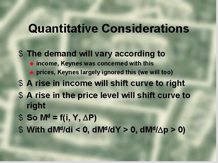 Quantitative Considerations $ The demand will vary according to income, Keynes was concerned with