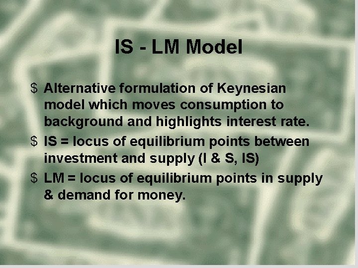 IS - LM Model $ Alternative formulation of Keynesian model which moves consumption to