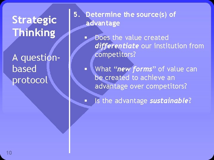 Strategic Thinking A questionbased protocol 10 5. Determine the source(s) of advantage § Does