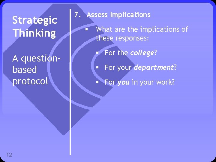 Strategic Thinking A questionbased protocol 12 7. Assess Implications § What are the implications