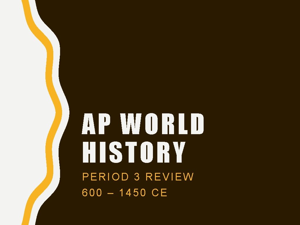 AP WORLD HISTORY PERIOD 3 REVIEW 600 – 1450 CE 