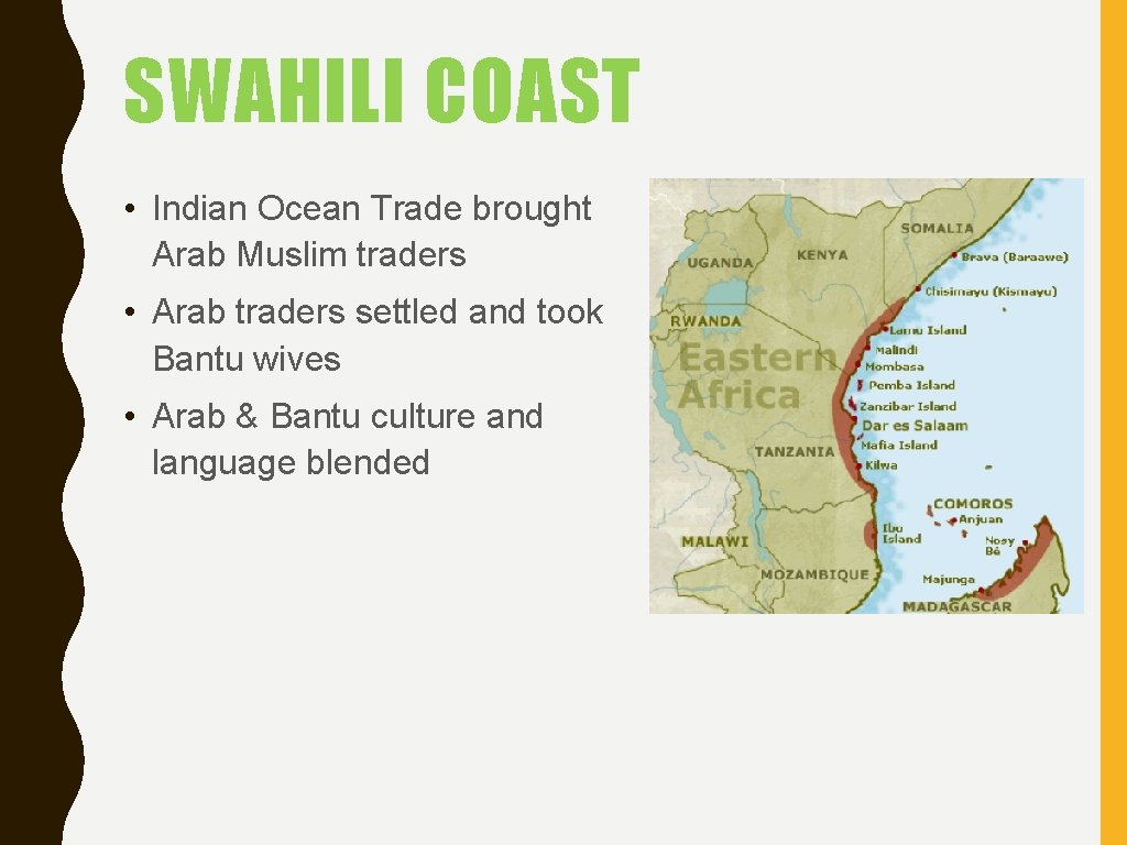 SWAHILI COAST • Indian Ocean Trade brought Arab Muslim traders • Arab traders settled