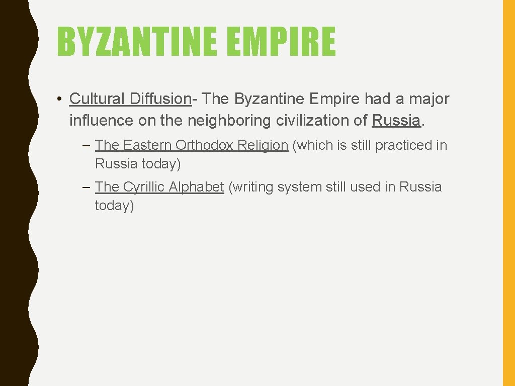 BYZANTINE EMPIRE • Cultural Diffusion- The Byzantine Empire had a major influence on the