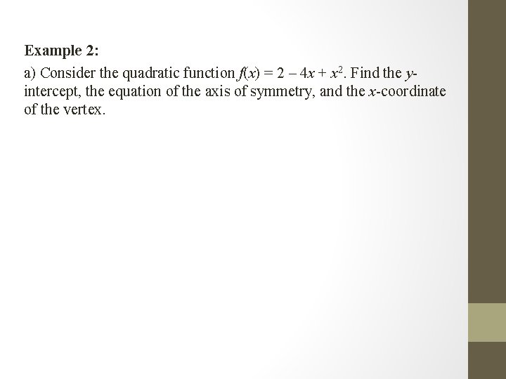 Example 2: a) Consider the quadratic function f(x) = 2 – 4 x +