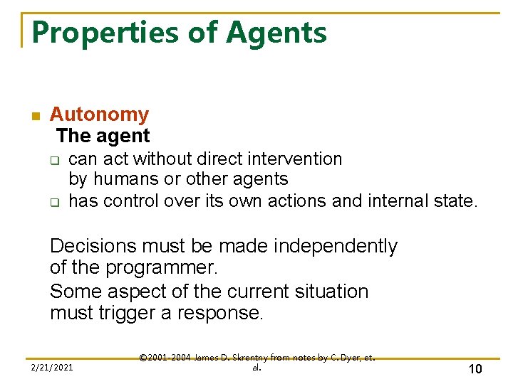 Properties of Agents n Autonomy The agent q q can act without direct intervention