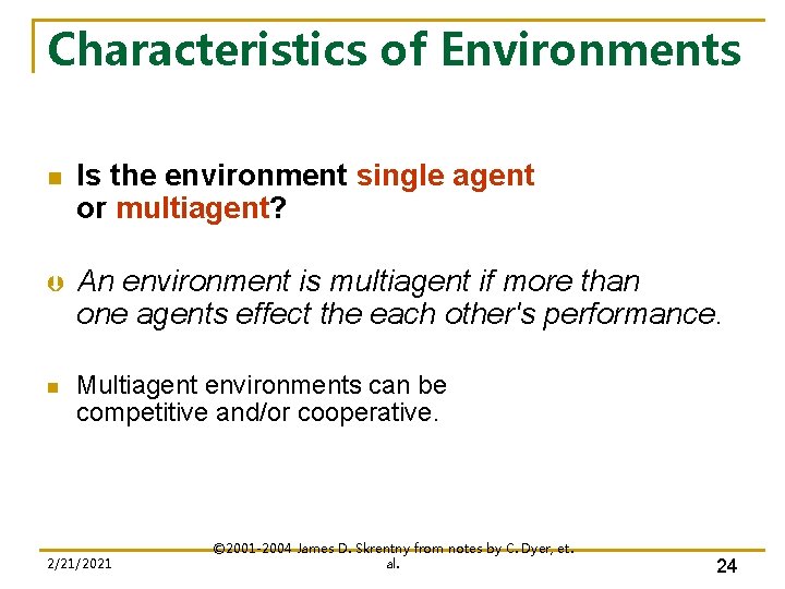 Characteristics of Environments n Is the environment single agent or multiagent? Þ An environment