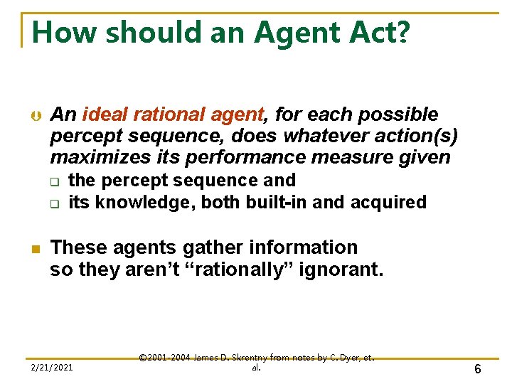 How should an Agent Act? Þ An ideal rational agent, for each possible percept