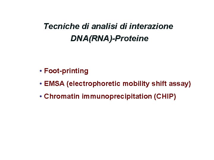 Tecniche di analisi di interazione DNA(RNA)-Proteine • Foot-printing • EMSA (electrophoretic mobility shift assay)