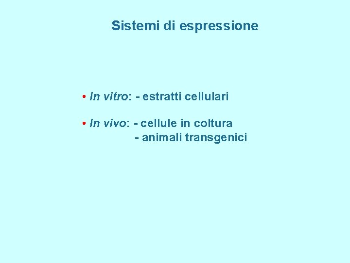 Sistemi di espressione • In vitro: - estratti cellulari • In vivo: - cellule
