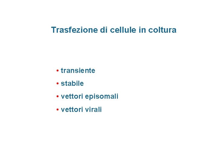 Trasfezione di cellule in coltura • transiente • stabile • vettori episomali • vettori