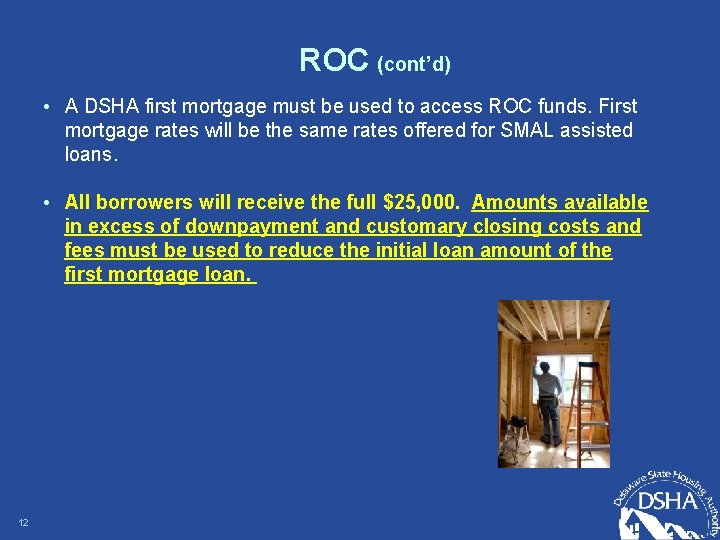 ROC (cont’d) • A DSHA first mortgage must be used to access ROC funds.