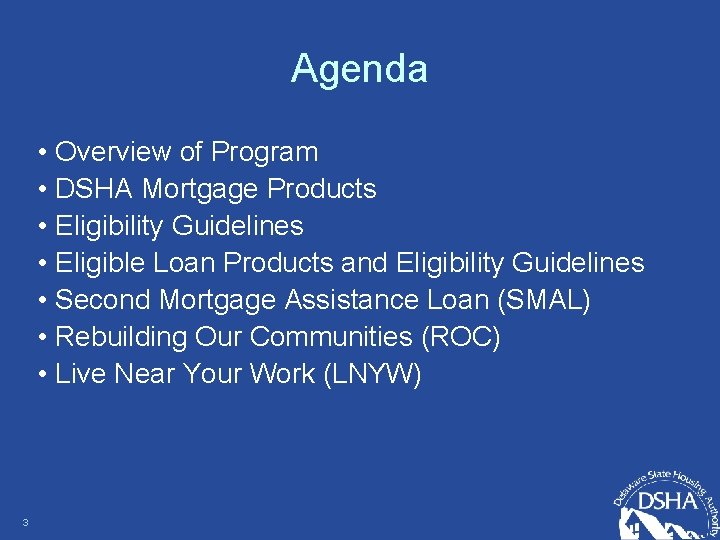 Agenda • Overview of Program • DSHA Mortgage Products • Eligibility Guidelines • Eligible