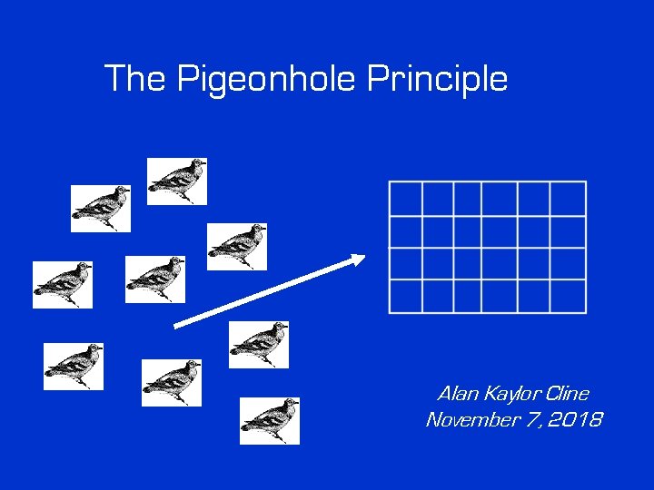 The Pigeonhole Principle Alan Kaylor Cline November 7, 2018 
