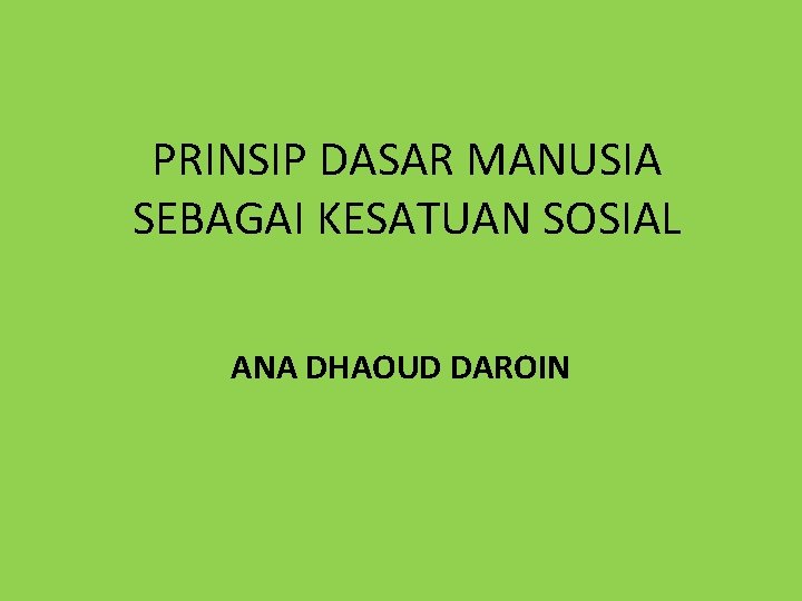 PRINSIP DASAR MANUSIA SEBAGAI KESATUAN SOSIAL ANA DHAOUD DAROIN 