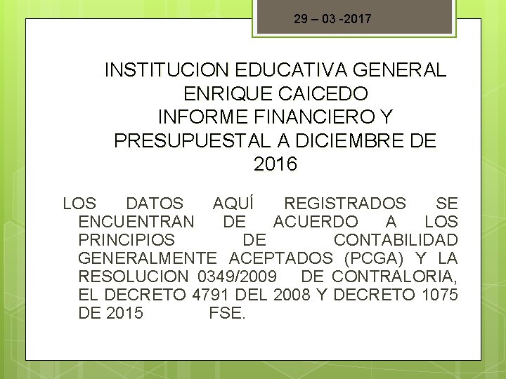 29 – 03 -2017 INSTITUCION EDUCATIVA GENERAL ENRIQUE CAICEDO INFORME FINANCIERO Y PRESUPUESTAL A