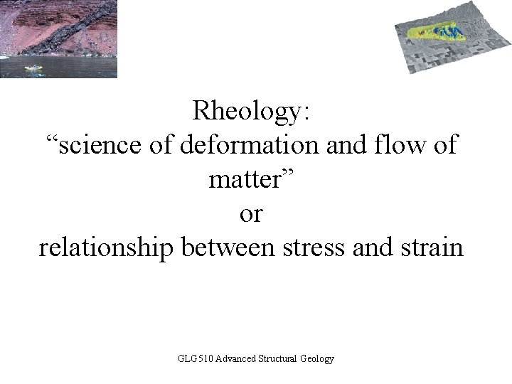 Rheology: “science of deformation and flow of matter” or relationship between stress and strain