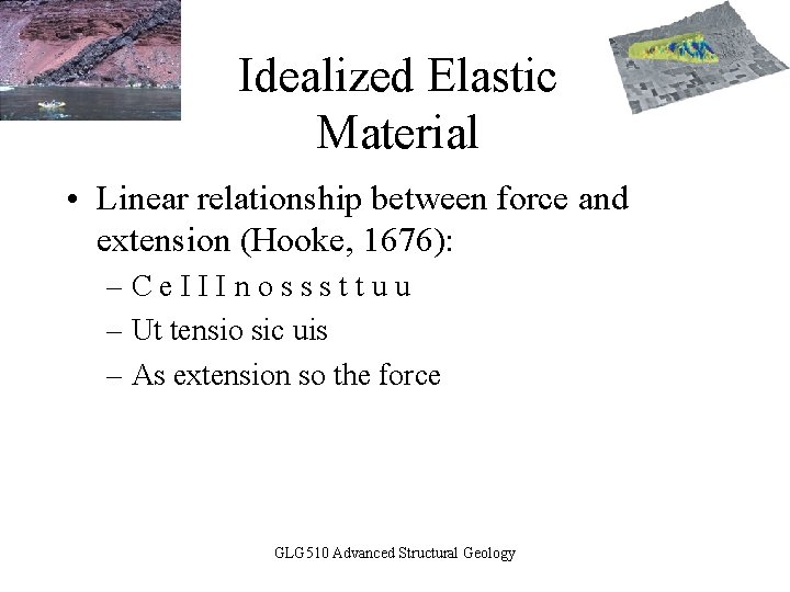 Idealized Elastic Material • Linear relationship between force and extension (Hooke, 1676): –Ce. IIInosssttuu