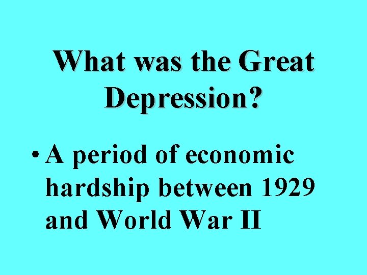 What was the Great Depression? • A period of economic hardship between 1929 and