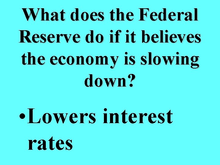 What does the Federal Reserve do if it believes the economy is slowing down?