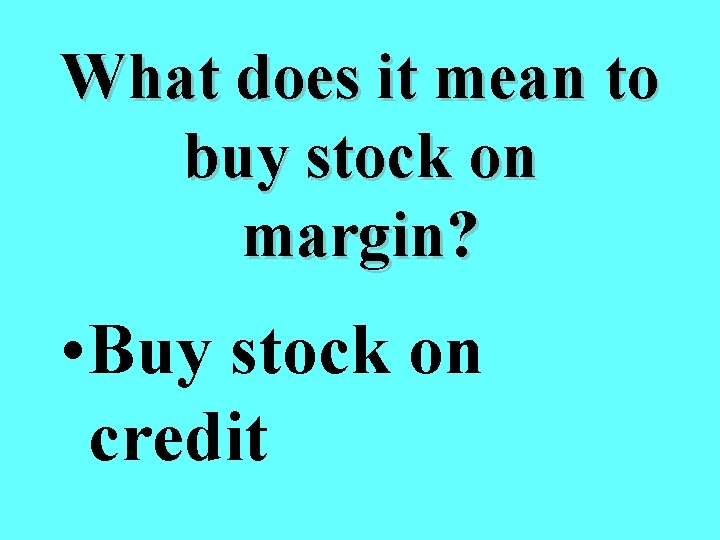 What does it mean to buy stock on margin? • Buy stock on credit