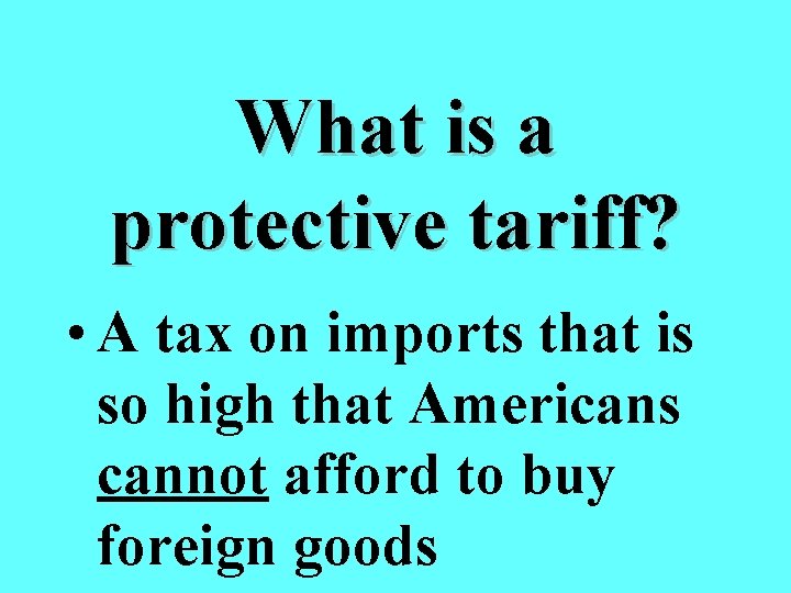 What is a protective tariff? • A tax on imports that is so high