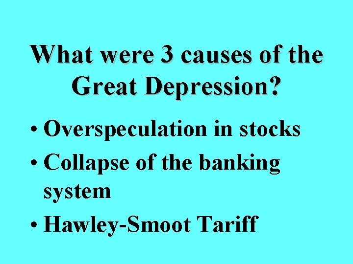 What were 3 causes of the Great Depression? • Overspeculation in stocks • Collapse