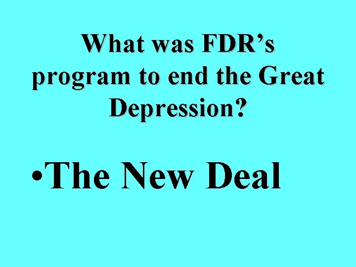 What was FDR’s program to end the Great Depression? • The New Deal 