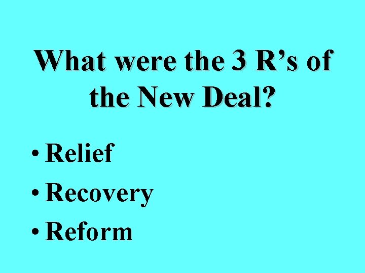 What were the 3 R’s of the New Deal? • Relief • Recovery •