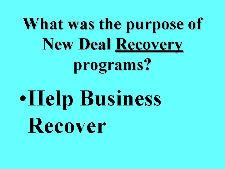 What was the purpose of New Deal Recovery programs? • Help Business Recover 