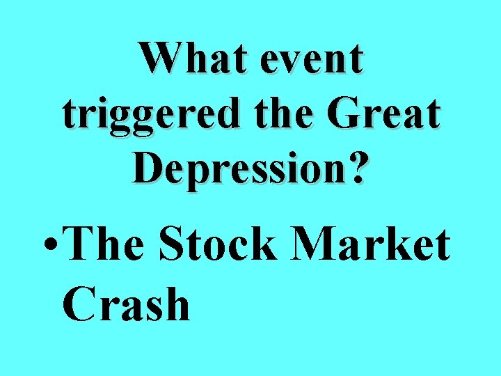 What event triggered the Great Depression? • The Stock Market Crash 