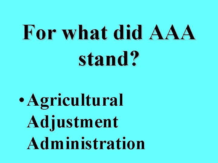 For what did AAA stand? • Agricultural Adjustment Administration 