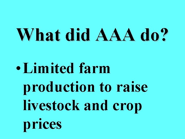 What did AAA do? • Limited farm production to raise livestock and crop prices