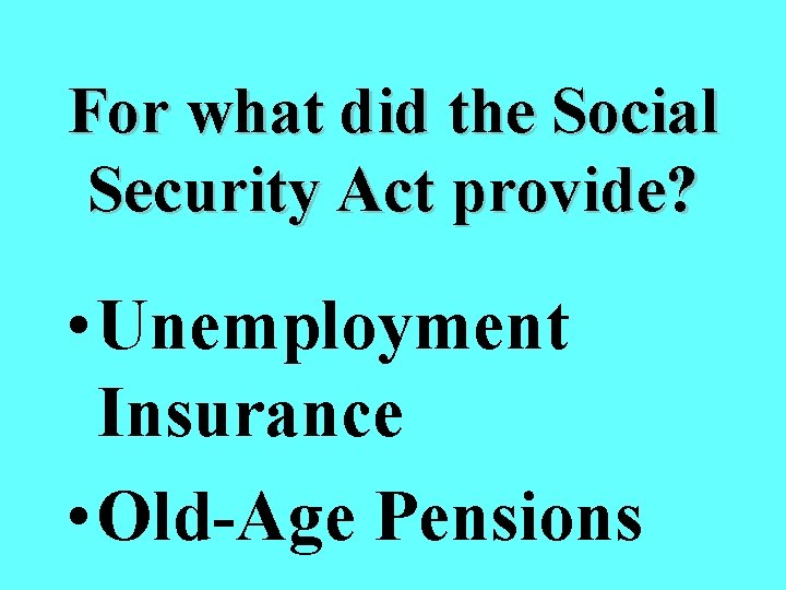 For what did the Social Security Act provide? • Unemployment Insurance • Old-Age Pensions