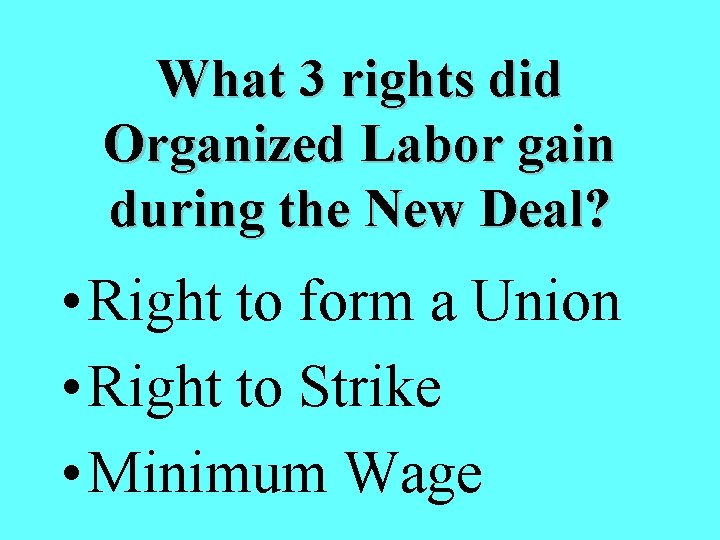What 3 rights did Organized Labor gain during the New Deal? • Right to