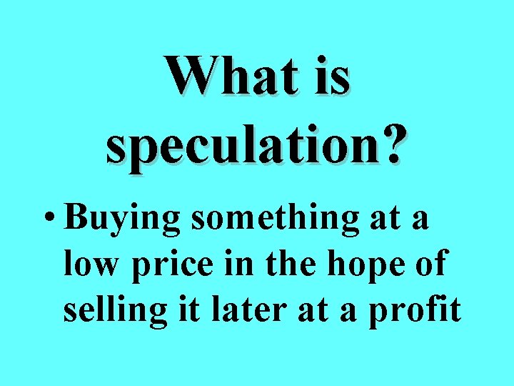 What is speculation? • Buying something at a low price in the hope of