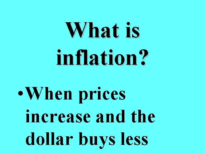 What is inflation? • When prices increase and the dollar buys less 