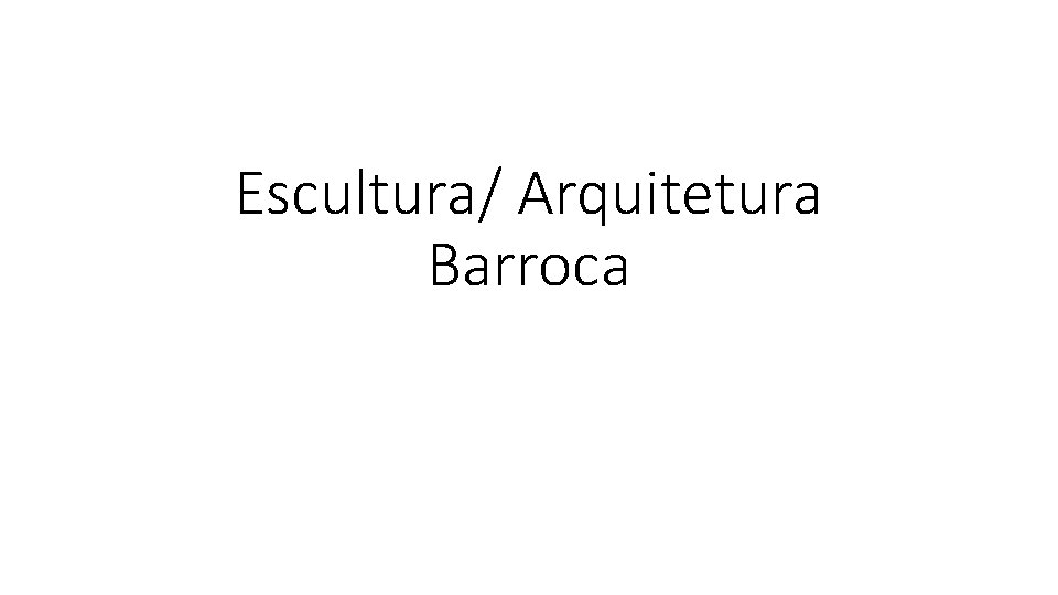 Escultura/ Arquitetura Barroca 