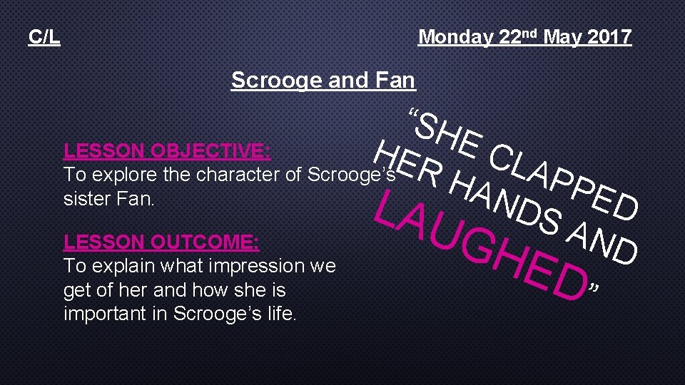 C/L Monday 22 nd May 2017 Scrooge and Fan “SH LESSON OBJECTIVE: HE E