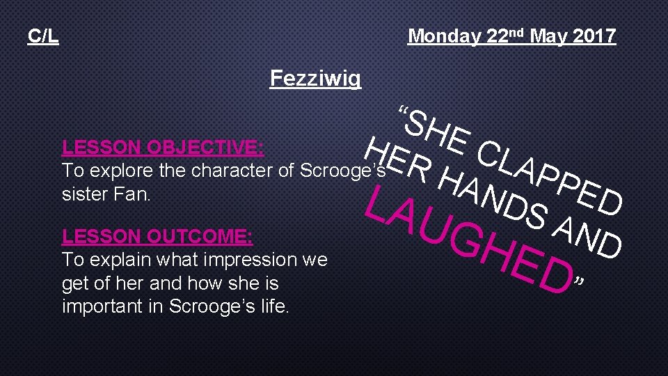 C/L Monday 22 nd May 2017 Fezziwig “SH LESSON OBJECTIVE: HE E CL A