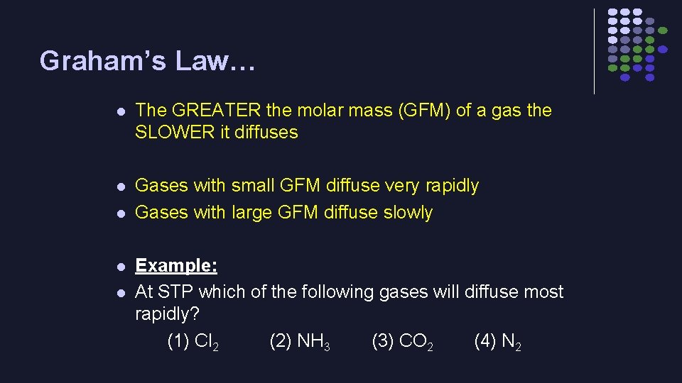 Graham’s Law… l The GREATER the molar mass (GFM) of a gas the SLOWER